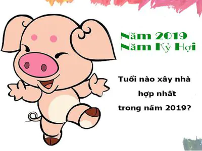 tuổi làm nhà 2019 hạn chế vận xấu cho gia chủ